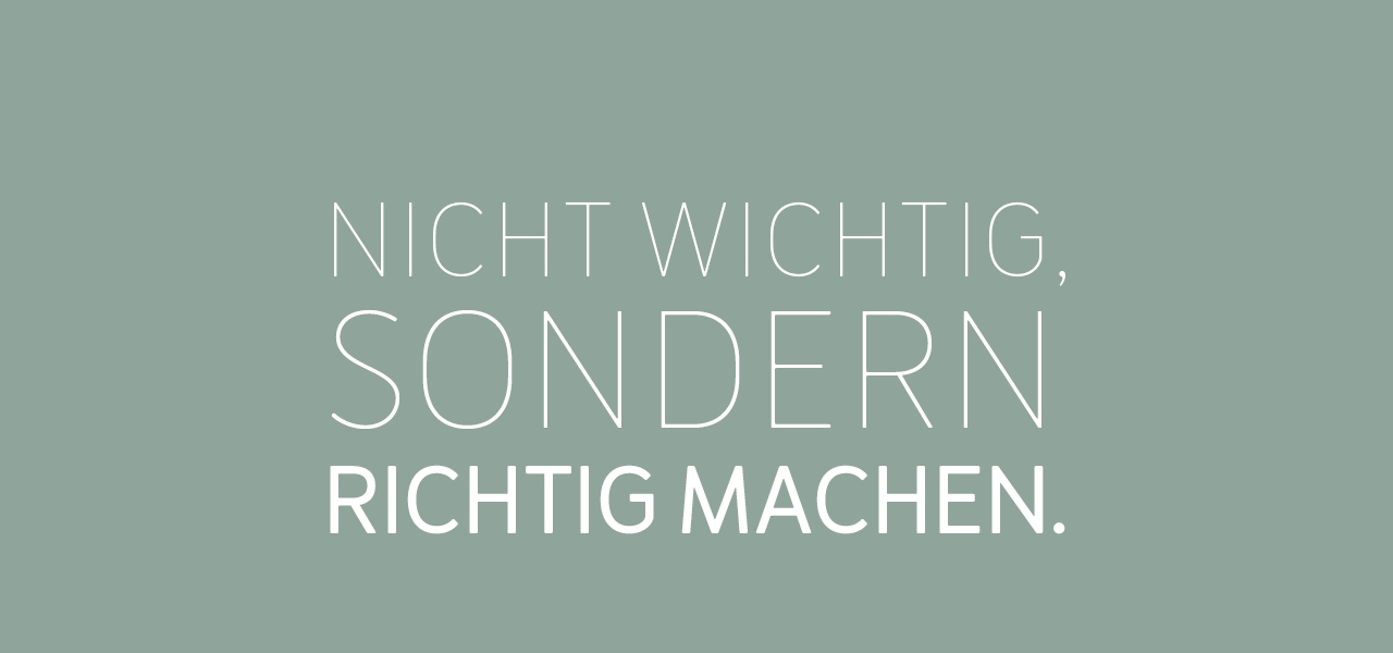 Nich wichtig, sondern richtig machen. PK –KLAR HANDELN.