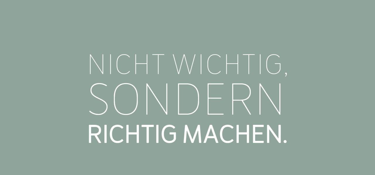 Nich wichtig, sondern richtig machen. PK –KLAR HANDELN.